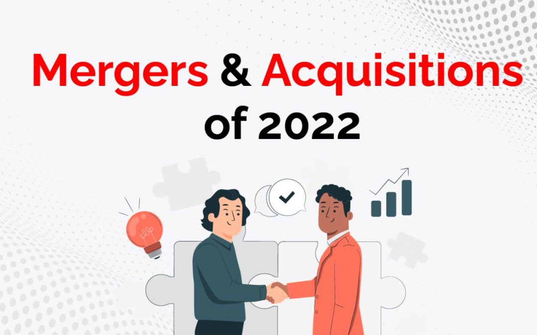 Mergers and Acquisitions of 2022 – Latest M&A of 2022!